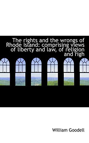 The rights and the wrongs of Rhode Island: comprising views of liberty and law, of religion and righ - Goodell