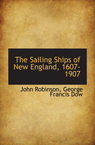 The Sailing Ships of New England, 1607-1907 (9781115407328) by Robinson, John; Dow, George Francis