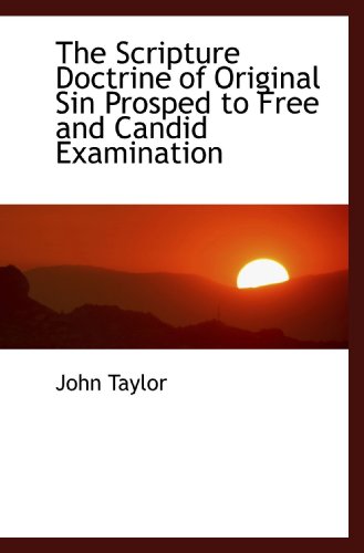The Scripture Doctrine of Original Sin Prosped to Free and Candid Examination (9781115411561) by Taylor, John