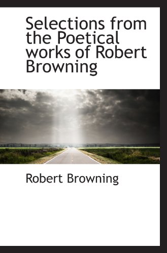 Selections from the Poetical works of Robert Browning (9781115412759) by Browning, Robert