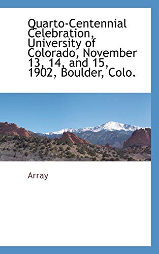 Beispielbild fr Quarto-Centennial Celebration, University of Colorado, November 13, 14, and 15, 1902, Boulder, Colo. zum Verkauf von Lucky's Textbooks