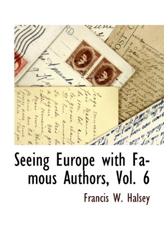 Seeing Europe with Famous Authors, Vol. 6 (9781115415941) by Halsey, Francis W.