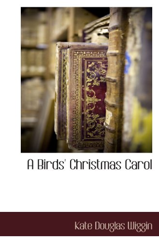 A Birds' Christmas Carol (9781115420808) by Wiggin, Kate Douglas