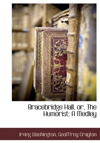 Bracebridge Hall, or, The Humorist: A Medley (9781115422796) by Crayton, Geoffrey; Washington, Irving