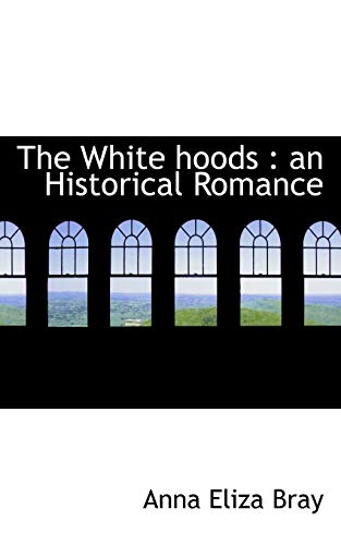 The White hoods: an Historical Romance (9781115427340) by Bray, Anna Eliza