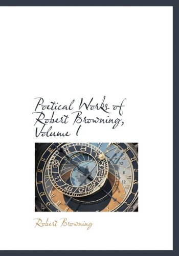 9781115429986: Poetical Works of Robert Browning, Volume I