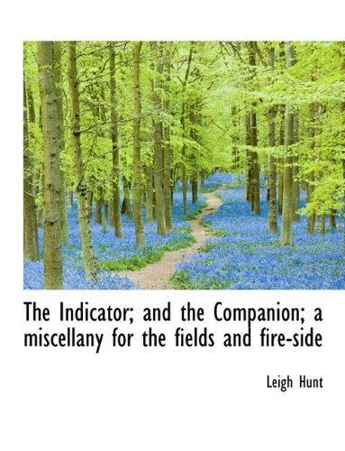 The Indicator; and the Companion; a miscellany for the fields and fire-side (9781115431736) by Hunt, Leigh