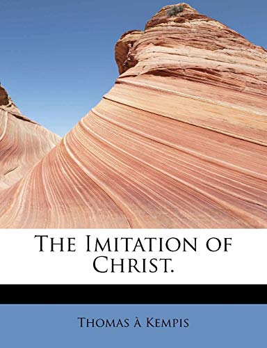 The Imitation of Christ. (9781115437868) by Kempis, Thomas A.