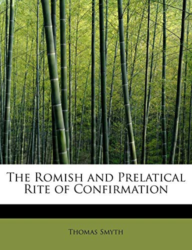 The Romish and Prelatical Rite of Confirmation (9781115444521) by Smyth, Thomas