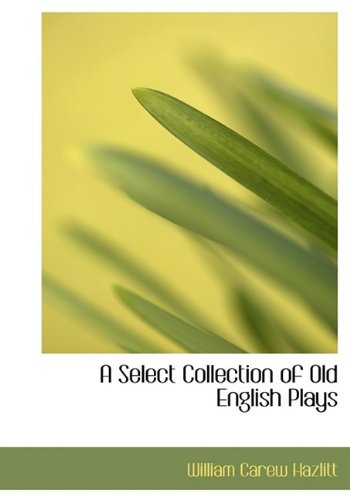 A Select Collection of Old English Plays (9781115445160) by Hazlitt, William Carew