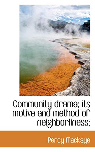 Community drama; its motive and method of neighborliness; (9781115448741) by MacKaye, Percy