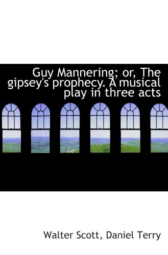 Guy Mannering; or, The gipsey's prophecy. A musical play in three acts (9781115450300) by Scott, Walter; Terry, Daniel