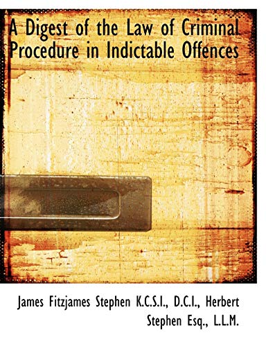 A Digest of the Law of Criminal Procedure in Indictable Offences (9781115452793) by Stephen, James Fitzjames; Stephen, Herbert