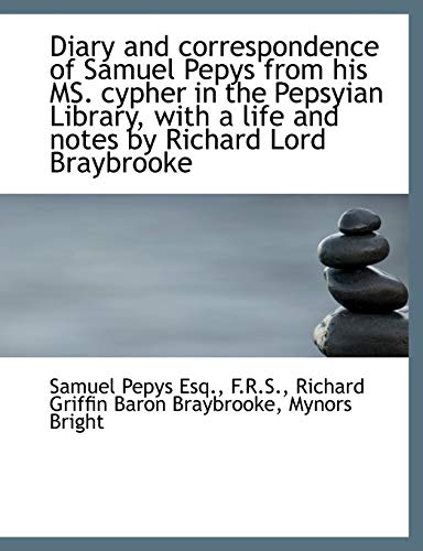 Diary and correspondence of Samuel Pepys from his MS. cypher in the Pepsyian Library, with a life an (9781115458191) by Pepys, Samuel; Braybrooke, Richard Griffin Baron; Bright, Mynors