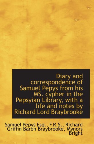 Diary and correspondence of Samuel Pepys from his MS. cypher in the Pepsyian Library, with a life an (9781115458221) by Pepys, Samuel; Braybrooke, Richard Griffin Baron