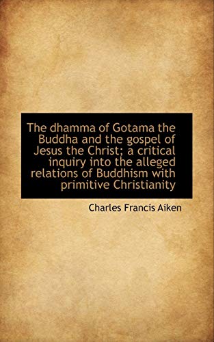 9781115458948: The dhamma of Gotama the Buddha and the gospel of Jesus the Christ; a critical inquiry into the alle