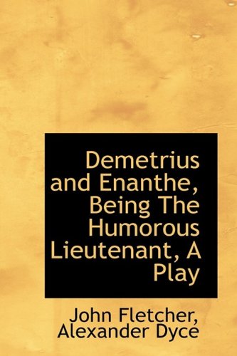 Demetrius and Enanthe, Being The Humorous Lieutenant, A Play (9781115461917) by Fletcher, John; Dyce, Alexander