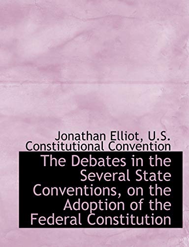 The Debates in the Several State Conventions, on the Adoption of the Federal Constitution (9781115463171) by Elliot, Jonathan