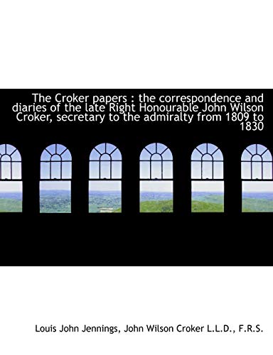 The Croker papers: the correspondence and diaries of the late Right Honourable John Wilson Croker, (9781115467773) by Jennings, Louis John; Croker, John Wilson