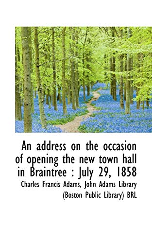 An address on the occasion of opening the new town hall in Braintree: July 29, 1858 (9781115474375) by Adams, Charles Francis