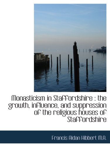 9781115476102: Monasticism in Staffordshire : the growth, influence, and suppression of the religious houses of Sta