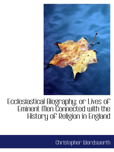 Ecclesiastical Biography; or Lives of Eminent Men Connected with the History of Religion in England (9781115480031) by Wordsworth, Christopher