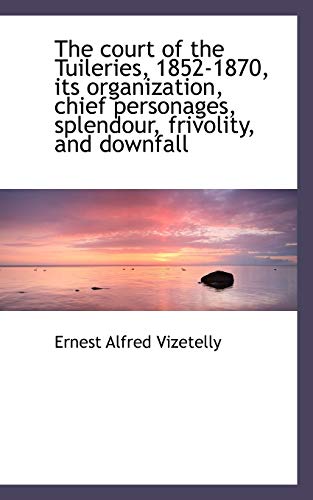 Beispielbild fr The Court of the Tuileries, 1852-1870, Its Organization, Chief Personages, Splendour, Frivolity, and zum Verkauf von medimops