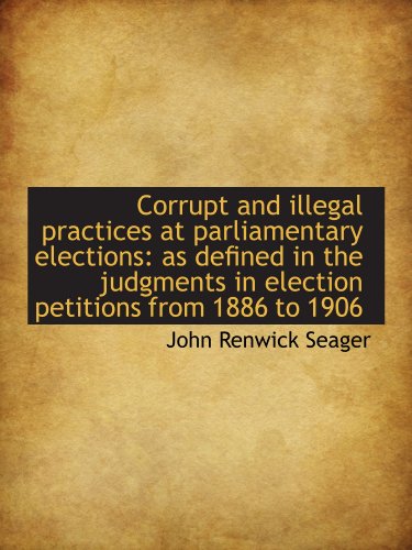 Stock image for Corrupt and illegal practices at parliamentary elections: as defined in the judgments in election pe for sale by Revaluation Books
