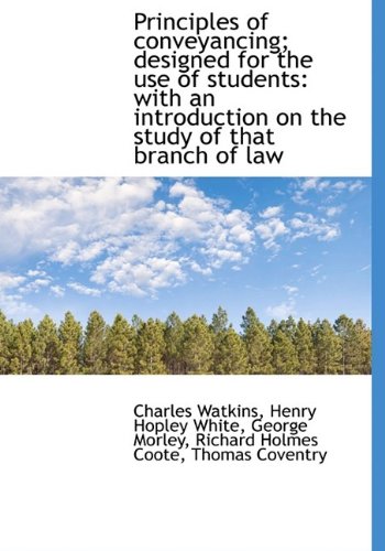 Principles of conveyancing; designed for the use of students: with an introduction on the study of t (9781115482325) by Watkins, Charles; White, Henry Hopley; Morley, George