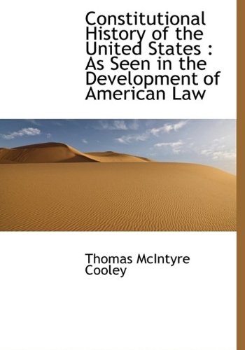 Constitutional History of the United States: As Seen in the Development of American Law (9781115482868) by Cooley, Thomas McIntyre