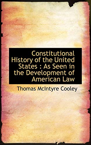 Constitutional History of the United States: As Seen in the Development of American Law (9781115482899) by Cooley, Thomas McIntyre