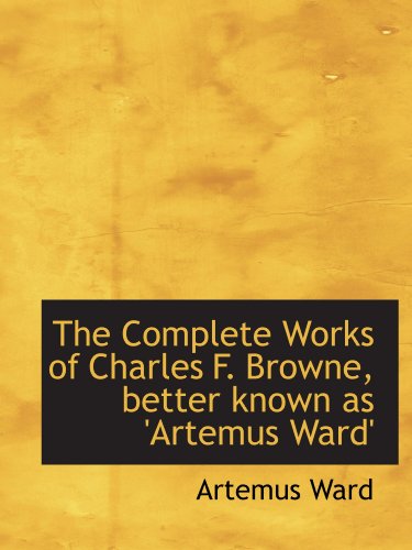 Imagen de archivo de The Complete Works of Charles F. Browne, better known as 'Artemus Ward' a la venta por Revaluation Books