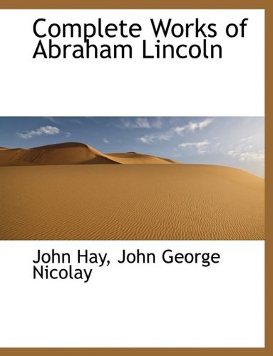 Complete Works of Abraham Lincoln (Hardback) - John Hay, John George Nicolay