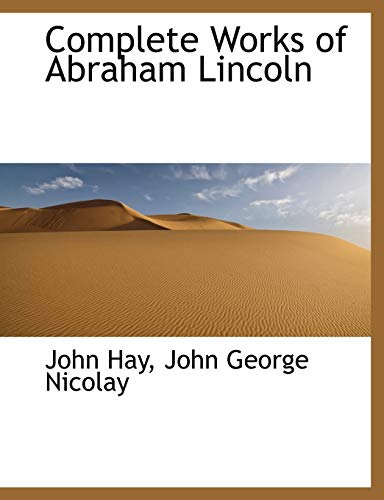 Complete Works of Abraham Lincoln (9781115483827) by Hay, John; Nicolay, John George