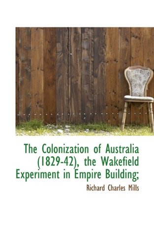 9781115485173: The Colonization of Australia (1829-42), the Wakefield Experiment in Empire Building;