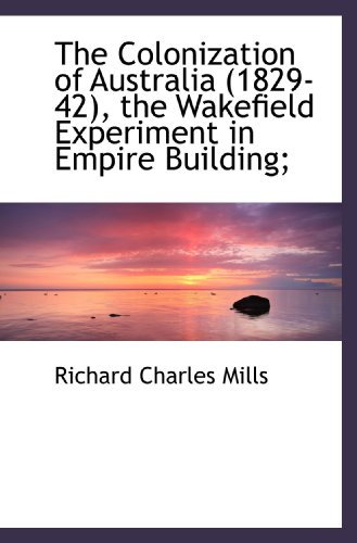 Stock image for The Colonization of Australia (1829-42), the Wakefield Experiment in Empire Building; for sale by Revaluation Books