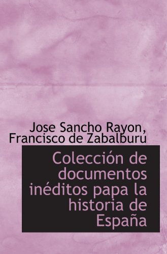 ColecciÃ³n de documentos inÃ©ditos papa la historia de EspaÃ±a (Spanish Edition) (9781115486354) by Zabalburu, Francisco De; Rayon, Jose Sancho