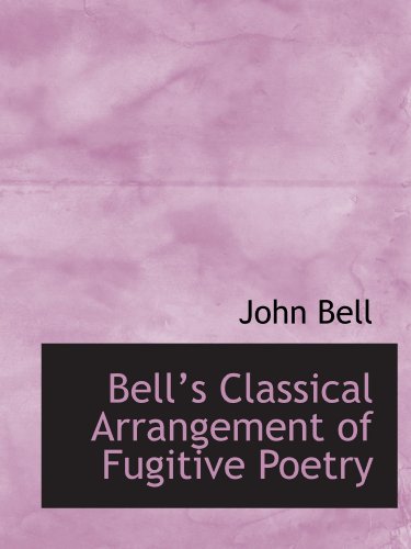 Bells Classical Arrangement of Fugitive Poetry (9781115486644) by Bell, John