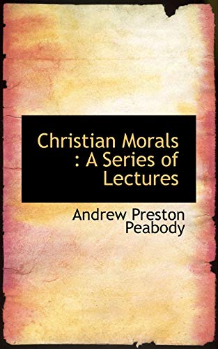 Christian Morals: A Series of Lectures (9781115488099) by Peabody, Andrew Preston