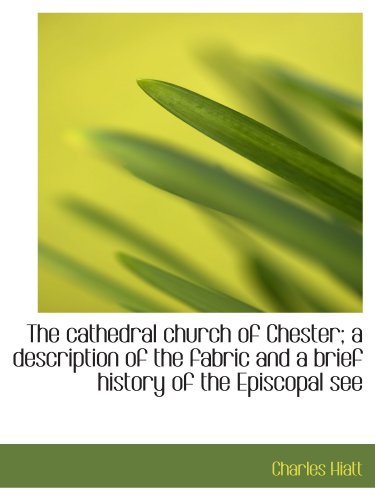 Stock image for The cathedral church of Chester; a description of the fabric and a brief history of the Episcopal se for sale by Revaluation Books