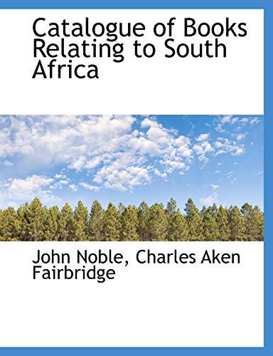 Catalogue of Books Relating to South Africa (9781115491242) by Noble, John; Fairbridge, Charles Aken