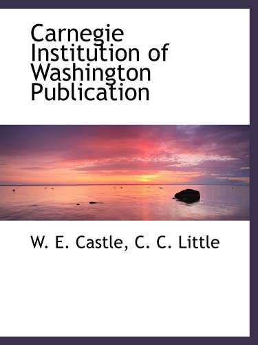 Carnegie Institution of Washington Publication (9781115491785) by Castle, W. E.; Little, C. C.