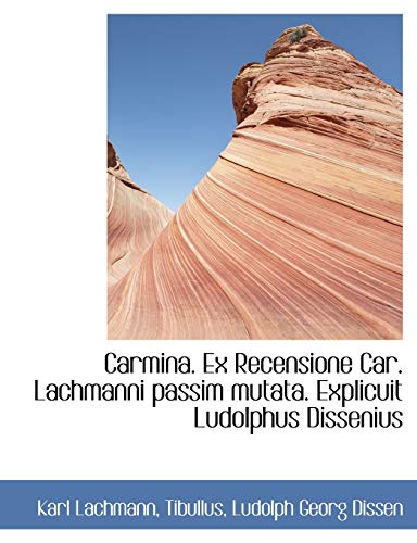 Carmina. Ex Recensione Car. Lachmanni passim mutata. Explicuit Ludolphus Dissenius (9781115491822) by Lachmann, Karl; Tibullus; Dissen, Ludolph Georg