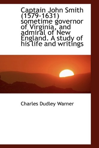 Captain John Smith (1579-1631) sometime governor of Virginia, and admiral of New England. A study of (9781115492232) by Warner, Charles Dudley