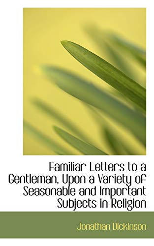 Familiar Letters to a Gentleman, Upon a Variety of Seasonable and Important Subjects in Religion (9781115493949) by Dickinson, Jonathan