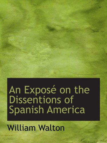 An ExposÃ© on the Dissentions of Spanish America (9781115496070) by Walton, William