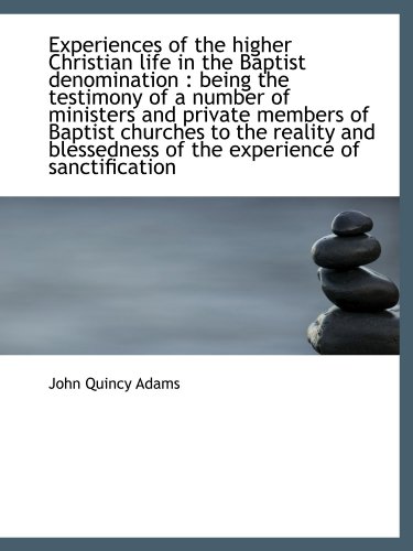 Experiences of the higher Christian life in the Baptist denomination: being the testimony of a numb (9781115497114) by Adams, John Quincy