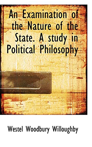 An Examination of the Nature of the State. a Study in Political Philosophy (Paperback) - Westel Woodbury Willoughby