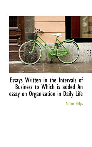 Essays Written in the Intervals of Business to Which is added An essay on Organization in Daily Life (9781115500968) by Helps, Arthur