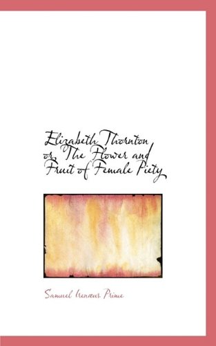 Elizabeth Thornton Or, the Flower and Fruit of Female Piety (Hardback) - Samuel Irenaeus Prime